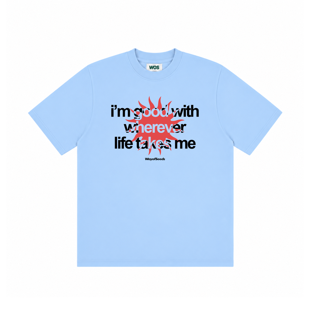 Good With Wherever Life Takes Me Tee