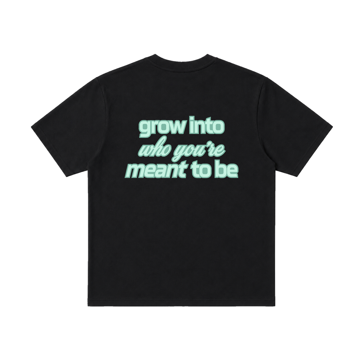 GROW INTO WHO YOU’RE MEANT TO BE TEE