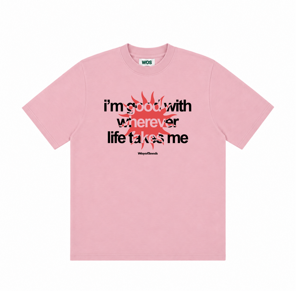 Good With Wherever Life Takes Me Tee
