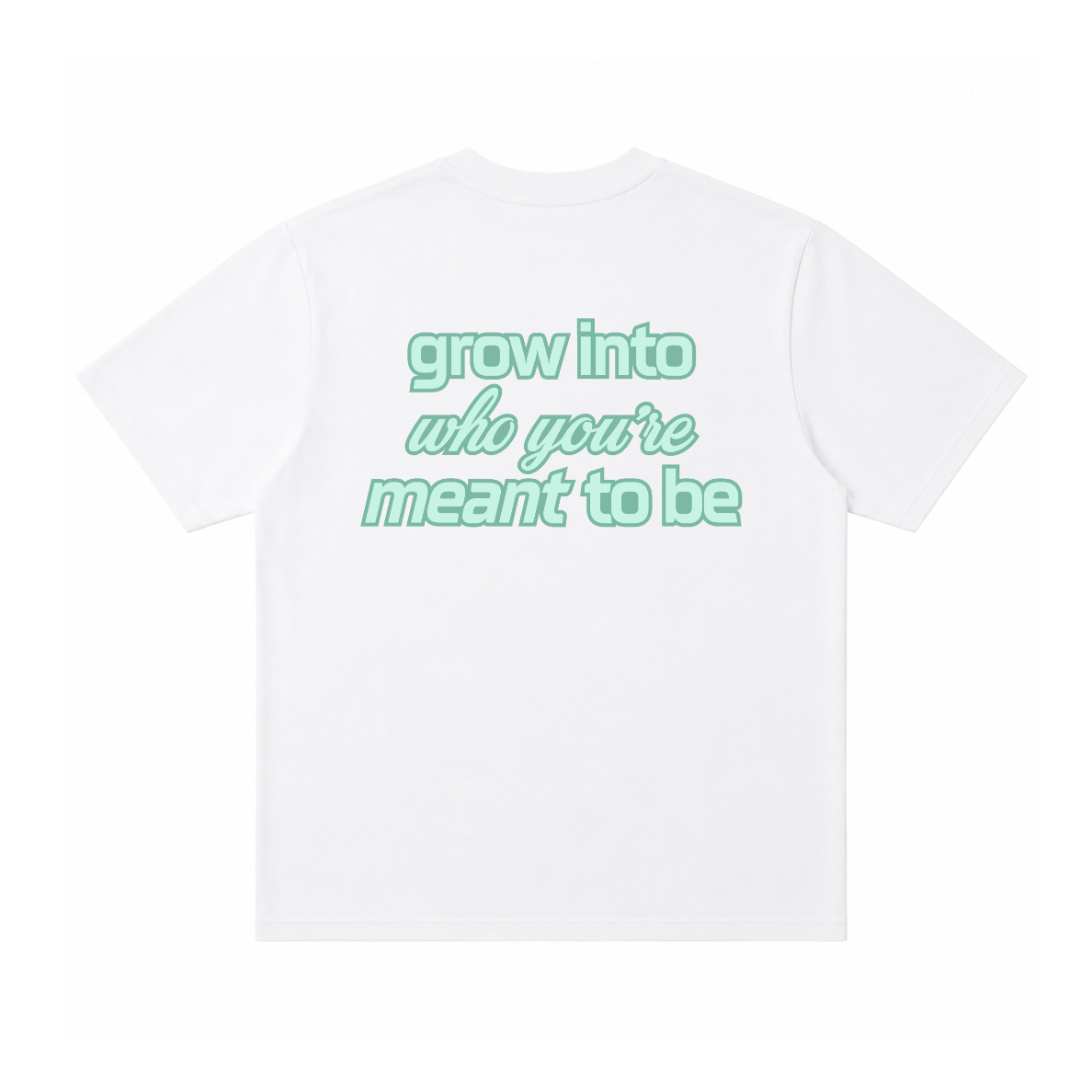 GROW INTO WHO YOU’RE MEANT TO BE TEE
